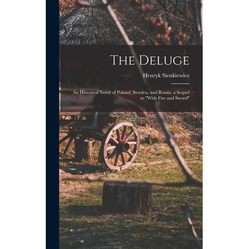 The Deluge: An Historical Novel of Poland, Sweden, and Russia. a Sequel to 