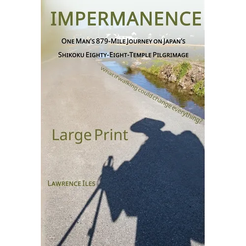 Impermanence: One Man's 879-Mile Journey on Japan's Shikoku Eighty-Eight-Temple Pilgrimage - Paperback