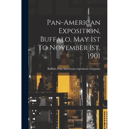 Pan-american Exposition, Buffalo, May 1st To November 1st, 1901 - Paperback