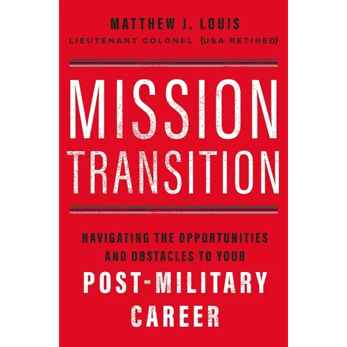 Mission Transition: Navigating the Opportunities and Obstacles to Your Post-Military Career - Paperback