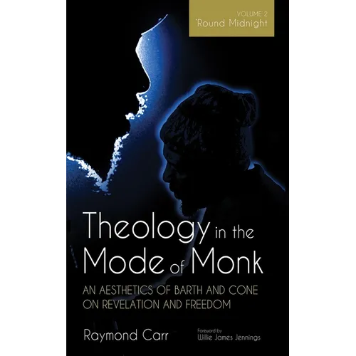 Theology in the Mode of Monk: An Aesthetics of Barth and Cone on Revelation and Freedom, Volume 2: 'Round Midnight: Revelation and Experience in the T - Paperback