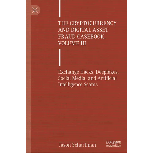 The Cryptocurrency and Digital Asset Fraud Casebook, Volume III: Exchange Hacks, Deepfakes, Social Media, and Artificial Intelligence Scams