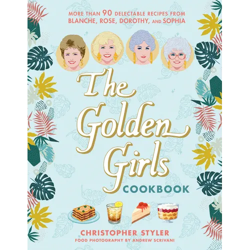 The Golden Girls Cookbook: More Than 90 Delectable Recipes from Blanche, Rose, Dorothy, and Sophia - Hardcover
