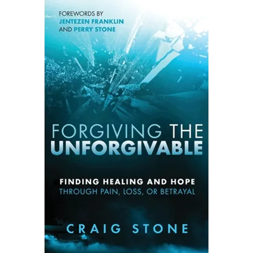 Forgiving the Unforgivable: Finding Healing and Hope Through Pain, Loss, or Betrayal - Paperback