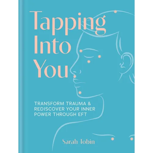 Tapping Into You: Transform Trauma and Rediscover Your Inner Power Through Eft - Hardcover