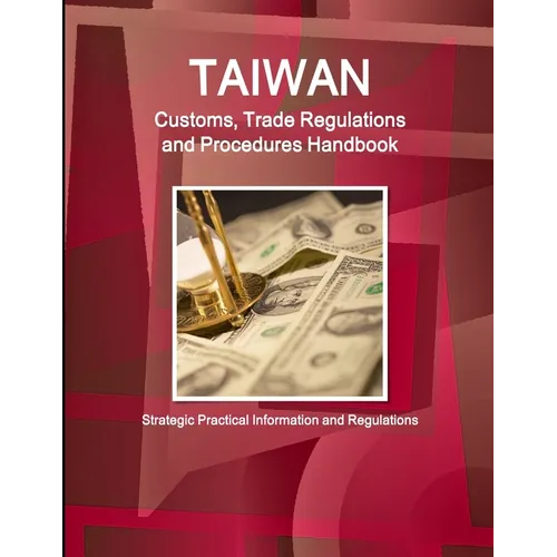 Taiwan Customs, Trade Regulations and Procedures Handbook - Strategic Practical Information and Regulations - Paperback