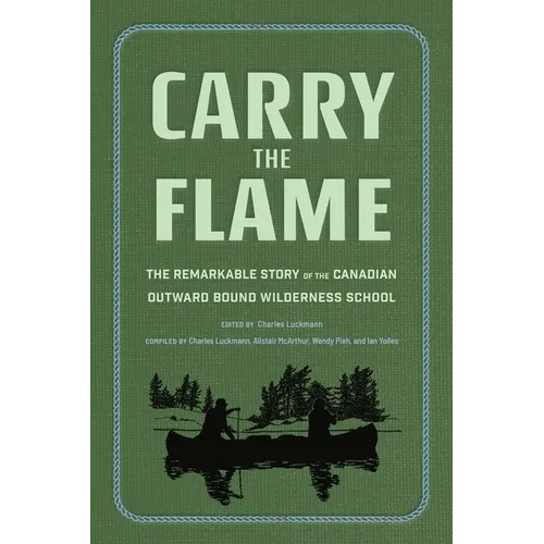 Carry the Flame: The Remarkable Story of the Canadian Outward Bound Wilderness School - Hardcover