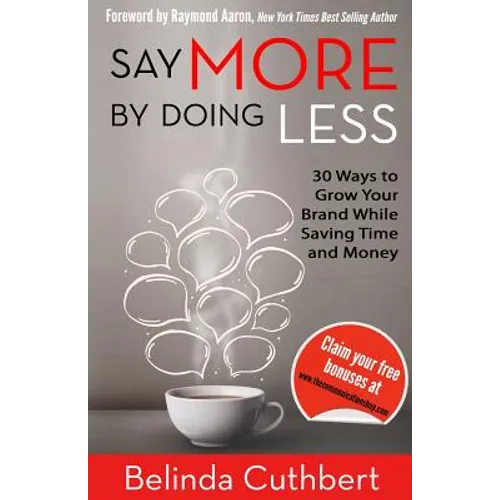 Say More by Doing Less: 30 Ways to Grow Your Brand While Saving Time and Money - Paperback