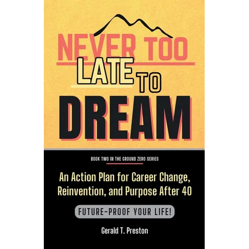 Never Too Late To Dream: An Action Plan for Career Change, Reinvention, and Purpose After 40 - Paperback