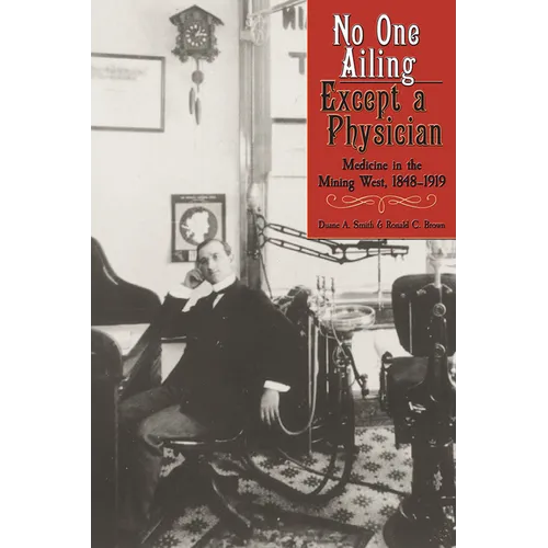 No One Ailing Except a Physician: Medicine in the Mining West, 1848-1919 - Paperback