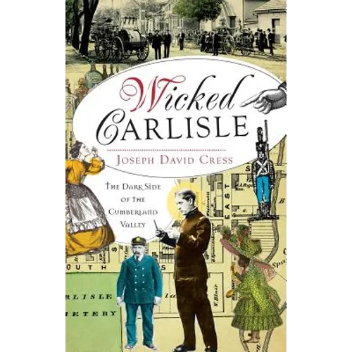 Wicked Carlisle: The Dark Side of the Cumberland Valley - Hardcover