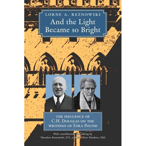And the Light Became so Bright: The Influence of C.H. Douglas on the Writings of Ezra Pound - Paperback