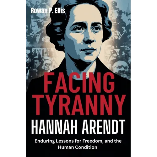 Facing Tyranny: HANNAH ARENDT'S Enduring Lessons for Freedom, and the Human Condition - Paperback