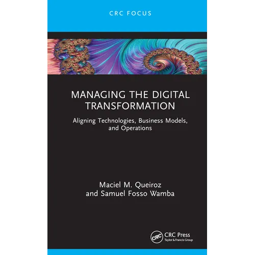 Managing the Digital Transformation: Aligning Technologies, Business Models, and Operations - Hardcover