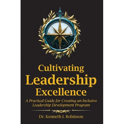 Cultivating Leadership Excellence: A Practical Guide for Creating an Inclusive Leadership Development Program