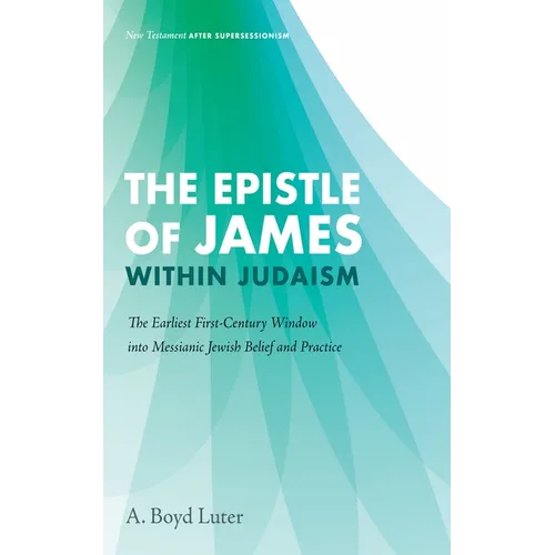 The Epistle of James Within Judaism: The Earliest First-Century Window Into Messianic Jewish Belief and Practice - Paperback