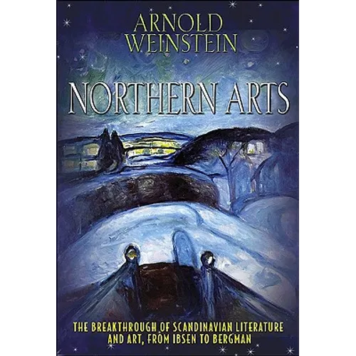 Northern Arts: The Breakthrough of Scandinavian Literature and Art from Ibsen to Bergman - Paperback