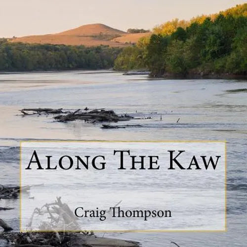Along The Kaw: A Journey Down the Kansas River - Paperback