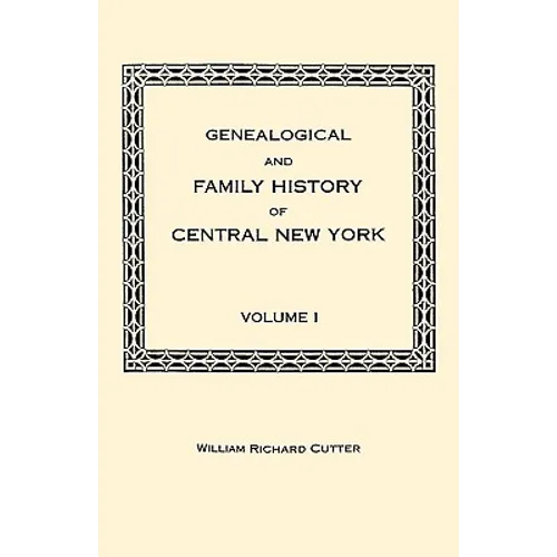 Genealogical and Family History of Central New York. a Record of the Achievements of Her People in the Making of a Commonwealth and the Building of a - Paperback