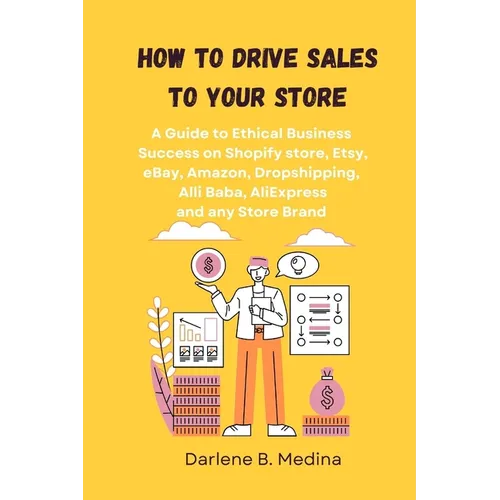 How to Drive Sales to Your Store: A Guide to Ethical Business Success to drive sale to there Shopify store, Etsy, eBay, Amazon, Dropshipping, Clickban - Paperback