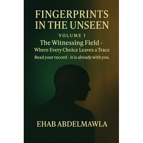 Fingerprints in the Unseen: The Witnessing Field - Where Every Choice Leaves a Trace - Paperback