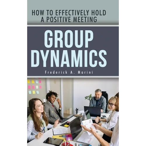 Group Dynamics: How to Effectively Hold a Positive Meeting - Hardcover