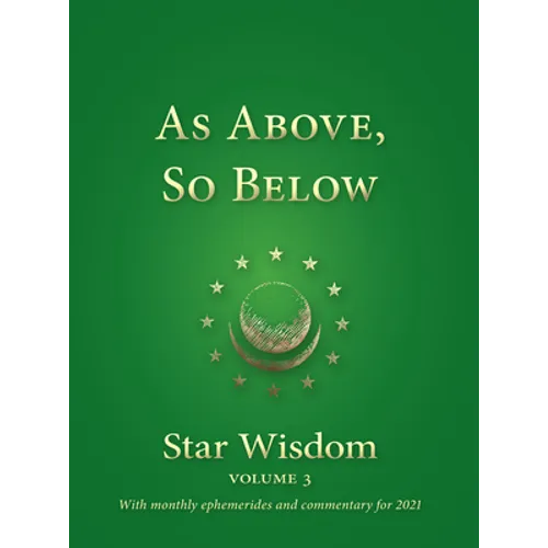 As Above, So Below: Star Wisdom, Vol 3: With Monthly Ephemerides and Commentary for 2021