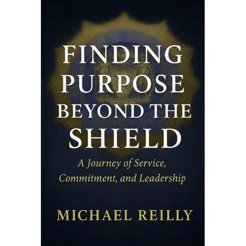 Finding Purpose Beyond the Shield: A Journey of Service, Commitment, and Leadership - Paperback