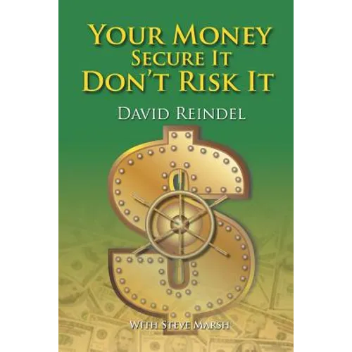 Your Money Secure It! Don't Risk It!!: The Essential Guide to Play . . . Not Work During Your Retirement Years - Paperback