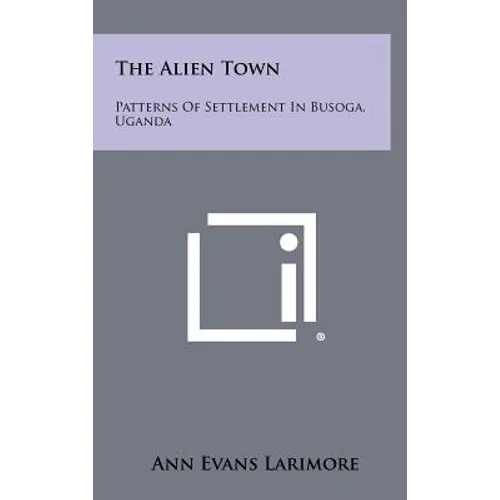 The Alien Town: Patterns of Settlement in Busoga, Uganda - Hardcover