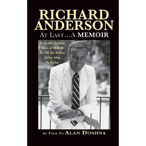 Richard Anderson: At Last... A Memoir from the Golden Years of M-G-M to the Six Million Dollar Man to Today (hardback) - Hardcover