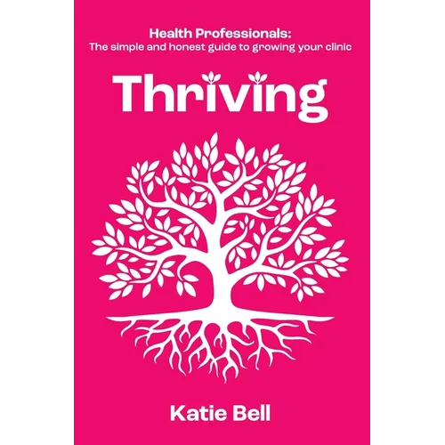 Thriving: Health Professionals: The Simple and Honest Guide to Growing Your Clinic - Paperback