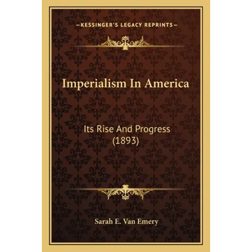 Imperialism In America: Its Rise And Progress (1893) - Paperback