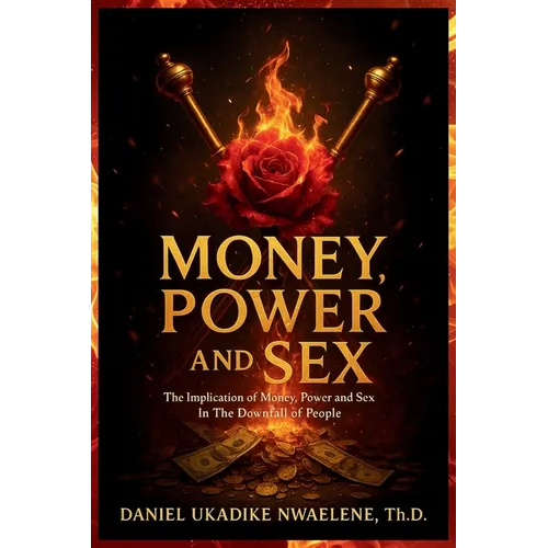 Money, Power and Sex: The Implication of Money, Power and Sex in the Downfall of People - Paperback