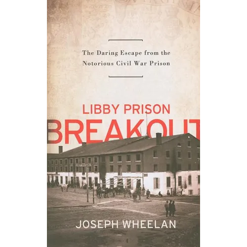 Libby Prison Breakout: The Daring Escape from the Notorious Civil War Prison - Paperback