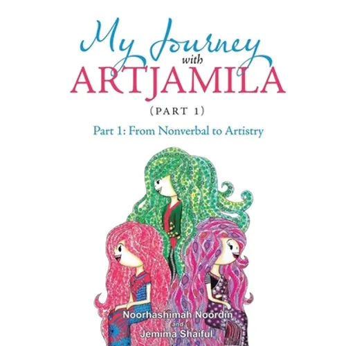 My Journey with Artjamila (Part 1): Part 1: from Nonverbal to Artistry (New Edition) - Paperback