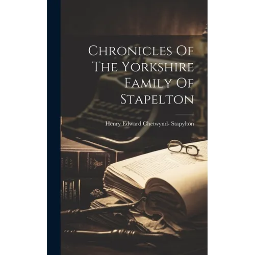 Chronicles Of The Yorkshire Family Of Stapelton - Hardcover