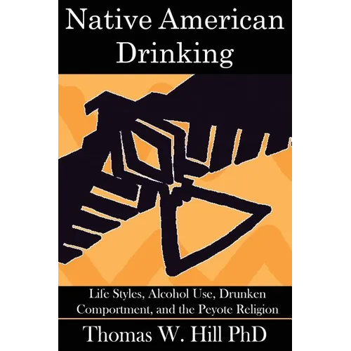 Native American Drinking: Life Styles, Alcohol Use, Drunken Comportment, and the Peyote Religion - Paperback