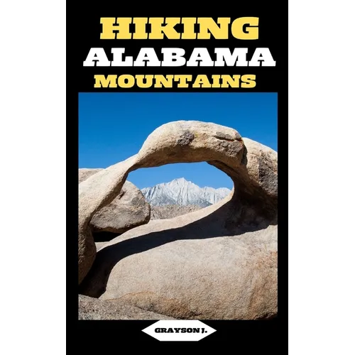 Hiking Alabama Mountains: Footsteps in the Wilderness: A Hiker's Guide to Alabama's Mountain Escapes - Paperback