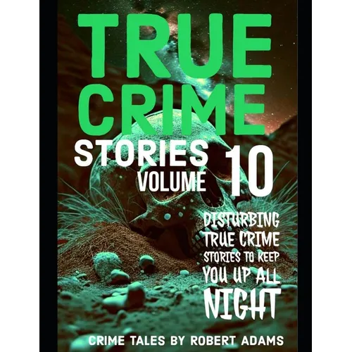 True Crime Stories: VOLUME 10: A collection of fascinating facts and disturbing details about infamous serial killers and their horrific crimes - Paperback