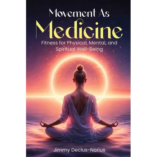 Movement As Medicine: Fitness for Physical, Mental, and Spiritual Well-Being - Paperback