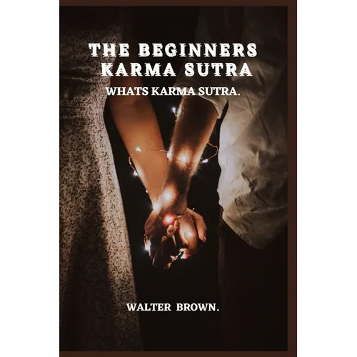 The Beginners Karma Sutra.: What's Karma Sutra - Paperback