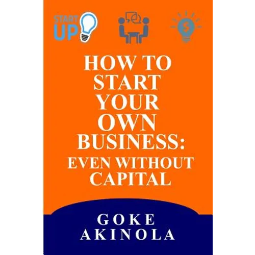 How to Start Your Own Business Even Without Capital - Paperback
