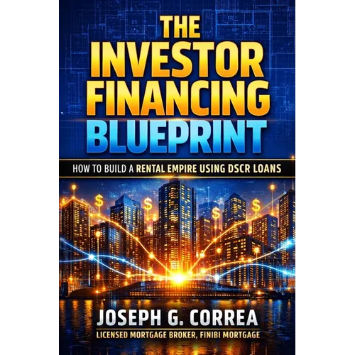 The Investor Financing Blueprint: How to Build a Rental Empire Using DSCR Loans - Paperback