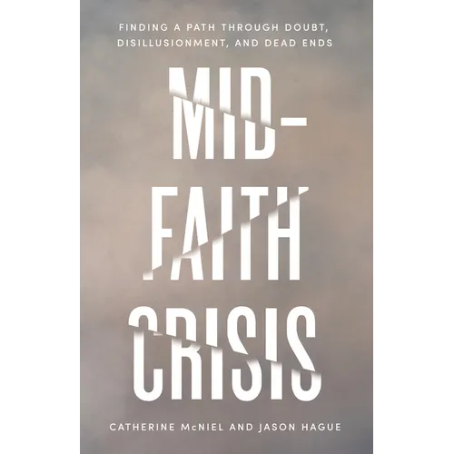Mid-Faith Crisis: Finding a Path Through Doubt, Disillusionment, and Dead Ends