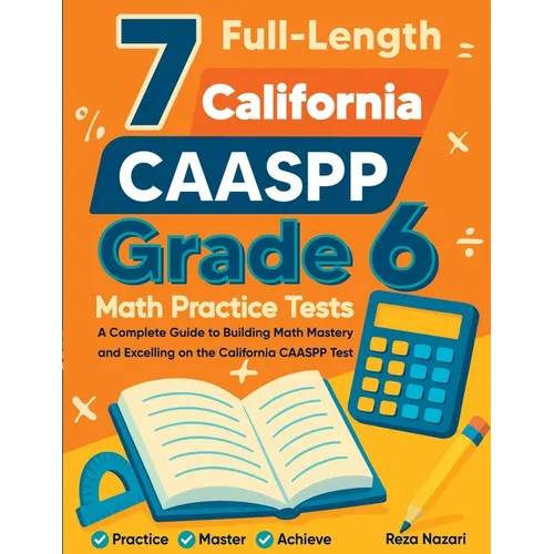 7 Full-Length California CAASPP Grade 6 Math Practice Tests: A Complete Guide to Building Math Mastery and Excelling on the California CAASPP Test - Paperback