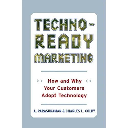 Techno-Ready Marketing: How and Why Your Customers Adopt Technology - Paperback