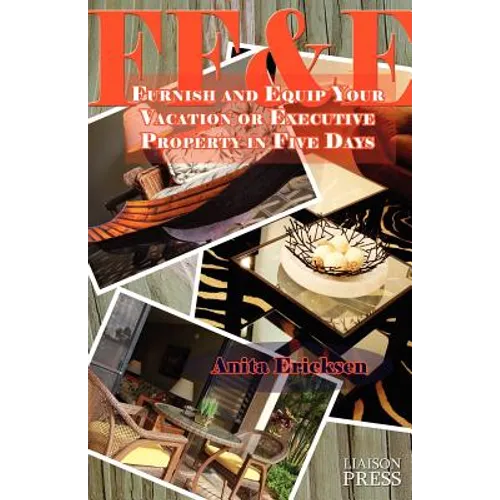 Ff&e: Furnish and Equip Your Vacation or Executive Rental in Five Days - Paperback