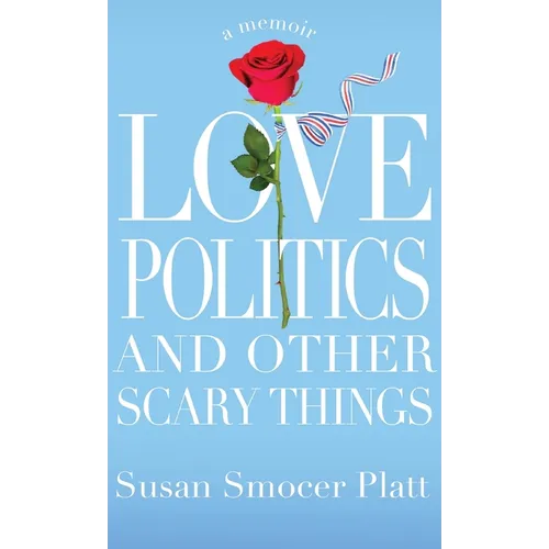 Love, Politics, and Other Scary Things: A Memoir - Hardcover