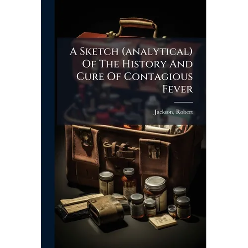 A Sketch (analytical) Of The History And Cure Of Contagious Fever - Paperback